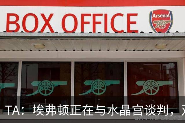TA：埃弗顿正在与水晶宫谈判，双方探讨麦克尼尔和布伦南互换交易